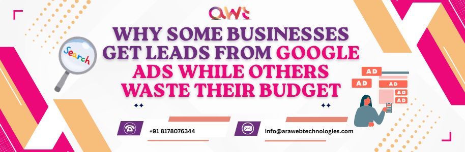 Why Some Businesses Get Leads from Google Ads While Others Waste Their Budget Through Poor Campaign Management